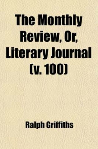 Cover of The Monthly Review, Or, Literary Journal (Volume 100)