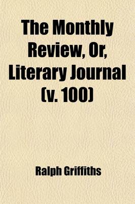 Book cover for The Monthly Review, Or, Literary Journal (Volume 100)