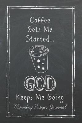 Cover of Coffee Gets Me Started GOD Keeps Me Going