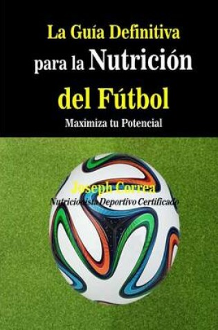 Cover of La Guia Definitiva para la Nutricion del Futbol