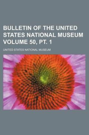 Cover of Bulletin of the United States National Museum Volume 50, PT. 1