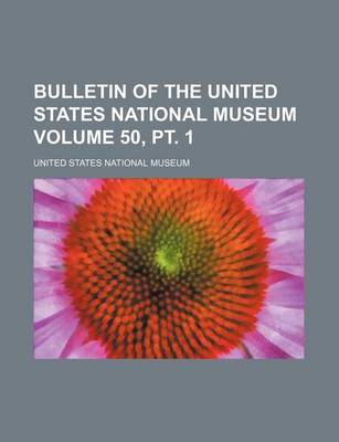 Book cover for Bulletin of the United States National Museum Volume 50, PT. 1