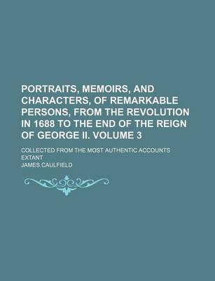 Book cover for Portraits, Memoirs, and Characters, of Remarkable Persons, from the Revolution in 1688 to the End of the Reign of George II. Volume 3; Collected from the Most Authentic Accounts Extant