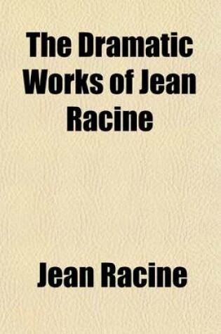 Cover of The Dramatic Works of Jean Racine (Volume 1)