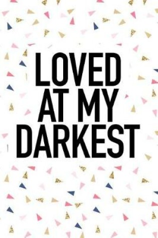 Cover of Loved at My Darkest