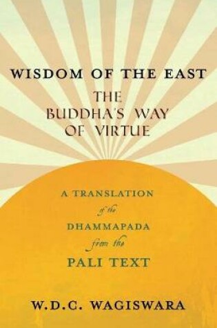 Cover of Wisdom of the East - The Buddha's Way of Virtue - A Translation of the Dhammapada from the Pali Text