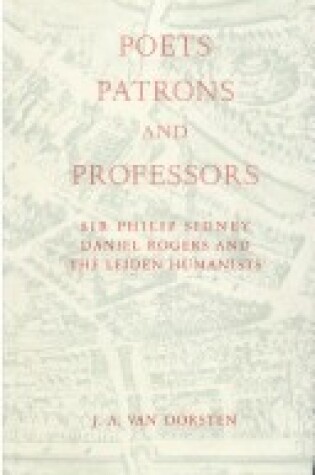 Cover of Poets, Patrons and Professors. Sir Philip Sidney, Daniel Rogers and the Leiden Humanists