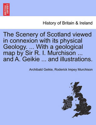 Book cover for The Scenery of Scotland Viewed in Connexion with Its Physical Geology. ... with a Geological Map by Sir R. I. Murchison ... and A. Geikie ... and Illustrations.