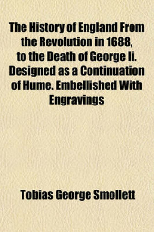 Cover of The History of England from the Revolution in 1688, to the Death of George II. Designed as a Continuation of Hume. Embellished with Engravings