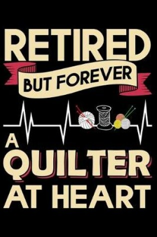 Cover of Retired But Forever A Quilter At Heart