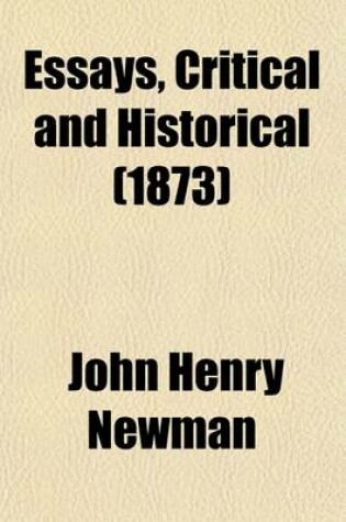 Cover of Essays, Critical and Historical (Volume 2); The Catholicity of the Anglican Church. the Protestant Idea of Antichrist. Milman's View of Christianity. the Reformation of the Eleventh Century. Private Judgment. John Davison. John Keble