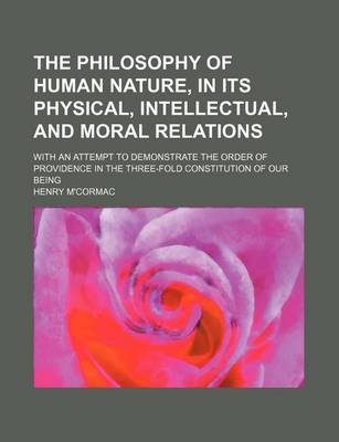 Book cover for The Philosophy of Human Nature, in Its Physical, Intellectual, and Moral Relations; With an Attempt to Demonstrate the Order of Providence in the Three-Fold Constitution of Our Being