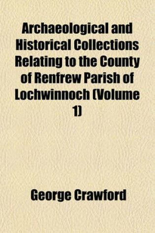 Cover of Archaeological and Historical Collections Relating to the County of Renfrew Parish of Lochwinnoch (Volume 1)