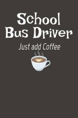 Cover of School Bus Driver Just Add Coffee