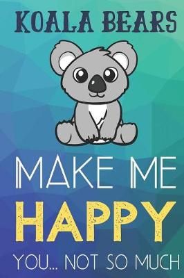 Book cover for Koala Bears Make Me Happy You Not So Much