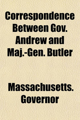 Book cover for Correspondence Between Gov. Andrew and Maj.-Gen. Butler