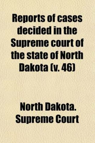 Cover of Reports of Cases Decided in the Supreme Court of the State of North Dakota (Volume 46)