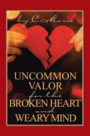 Cover of Uncommon Valor for the Broken Heart and Weary Mind