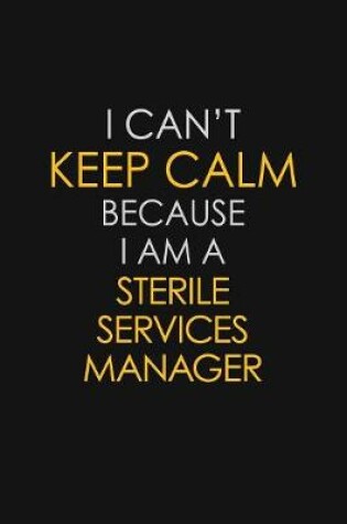 Cover of I Can't Keep Calm Because I Am A Sterile Services Manager