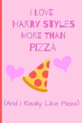 Book cover for I Love Harry Styles More Than Pizza ( And I Really Like Pizza)