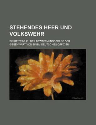 Book cover for Stehendes Heer Und Volkswehr; Ein Beitrag Zu Der Bewaffnungsfrage Der Gegenwart Von Einem Deutschen Offizier