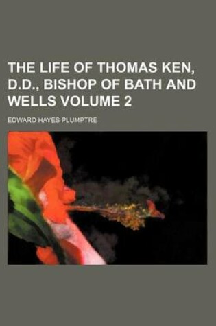 Cover of The Life of Thomas Ken, D.D., Bishop of Bath and Wells Volume 2