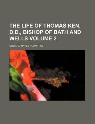 Book cover for The Life of Thomas Ken, D.D., Bishop of Bath and Wells Volume 2