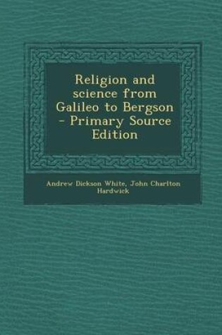Cover of Religion and Science from Galileo to Bergson - Primary Source Edition