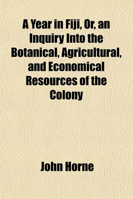 Book cover for A Year in Fiji, Or, an Inquiry Into the Botanical, Agricultural, and Economical Resources of the Colony