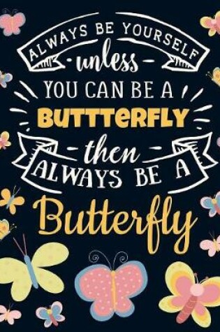 Cover of Always Be Yourself Unless You Can Be a Butterfly Then Always Be a Butterfly