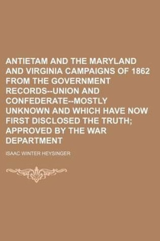 Cover of Antietam and the Maryland and Virginia Campaigns of 1862 from the Government Records--Union and Confederate--Mostly Unknown and Which Have Now First Disclosed the Truth; Approved by the War Department