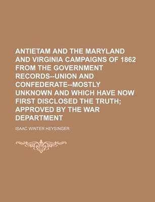 Book cover for Antietam and the Maryland and Virginia Campaigns of 1862 from the Government Records--Union and Confederate--Mostly Unknown and Which Have Now First Disclosed the Truth; Approved by the War Department