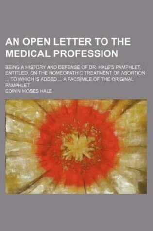 Cover of An Open Letter to the Medical Profession; Being a History and Defense of Dr. Hale's Pamphlet, Entitled, on the Homeopathic Treatment of Abortion to W