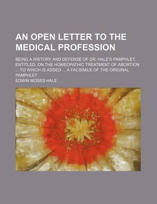 Book cover for An Open Letter to the Medical Profession; Being a History and Defense of Dr. Hale's Pamphlet, Entitled, on the Homeopathic Treatment of Abortion to W