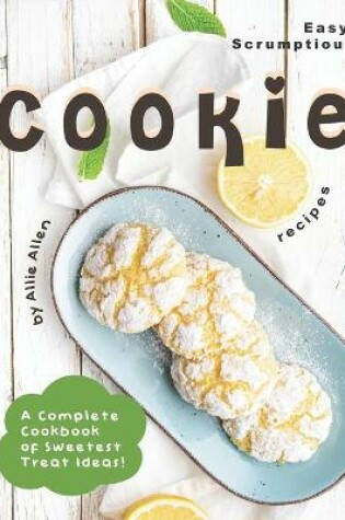 Cover of Easy, Scrumptious Cookie Recipes