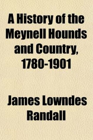 Cover of A History of the Meynell Hounds and Country, 1780-1901 (Volume 1)