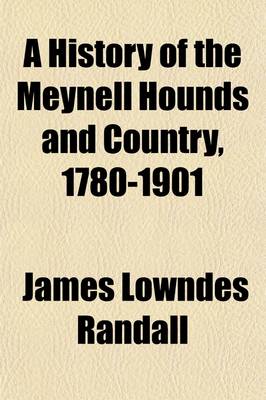 Book cover for A History of the Meynell Hounds and Country, 1780-1901 (Volume 1)