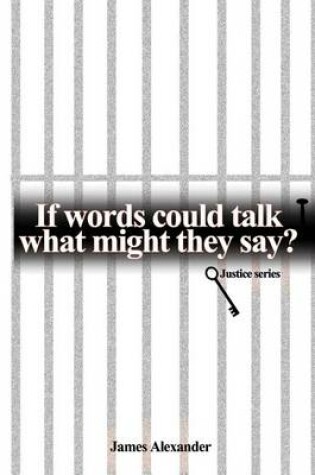 Cover of If Words Could Talk What Might They Say? Justice Series