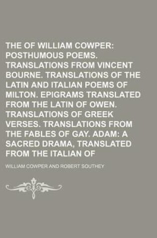 Cover of The Works of William Cowper (Volume 10); Posthumous Poems. Translations from Vincent Bourne. Translations of the Latin and Italian Poems of Milton. Epigrams Translated from the Latin of Owen. Translations of Greek Verses. Translations from the Fables of Ga