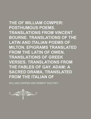 Book cover for The Works of William Cowper (Volume 10); Posthumous Poems. Translations from Vincent Bourne. Translations of the Latin and Italian Poems of Milton. Epigrams Translated from the Latin of Owen. Translations of Greek Verses. Translations from the Fables of Ga