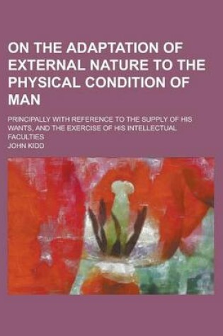 Cover of On the Adaptation of External Nature to the Physical Condition of Man; Principally with Reference to the Supply of His Wants, and the Exercise of His Intellectual Faculties