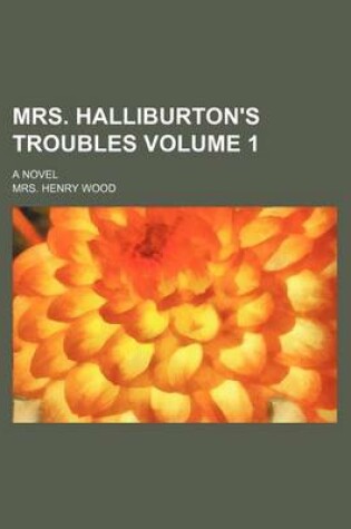 Cover of Mrs. Halliburton's Troubles Volume 1; A Novel