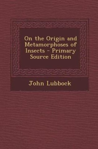 Cover of On the Origin and Metamorphoses of Insects - Primary Source Edition