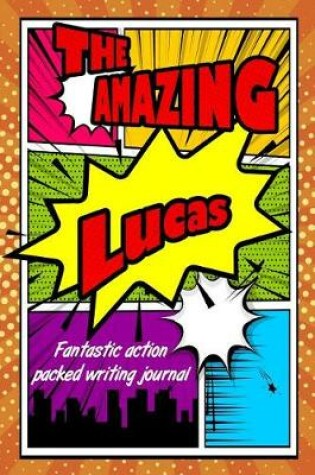 Cover of The Amazing Lucas Fantastic Action Packed Writing Journal