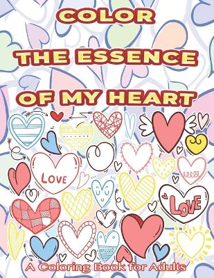 Book cover for Color The Essence Of My Heart A Coloring Book for Adults