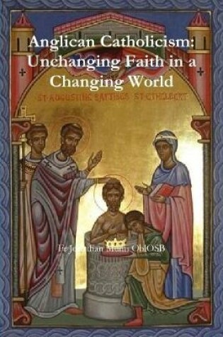 Cover of Anglican Catholicism: Unchanging Faith in a Changing World