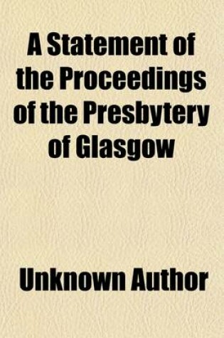 Cover of A Statement of the Proceedings of the Presbytery of Glasgow; Relative to the Use of an Organ in St. Andrew's Church, in the Public Worship of God, on the 23d August, 1807