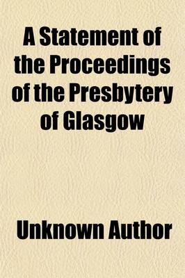 Book cover for A Statement of the Proceedings of the Presbytery of Glasgow; Relative to the Use of an Organ in St. Andrew's Church, in the Public Worship of God, on the 23d August, 1807