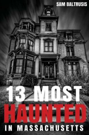 Cover of 13 Most Haunted in Massachusetts