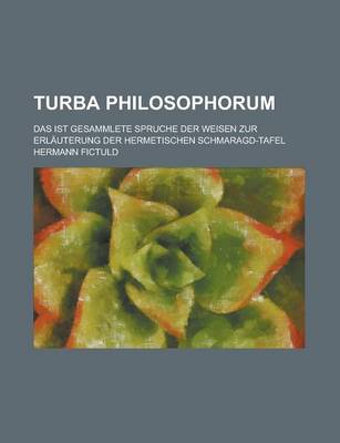 Book cover for Turba Philosophorum; Das Ist Gesammlete Spruche Der Weisen Zur Erlauterung Der Hermetischen Schmaragd-Tafel